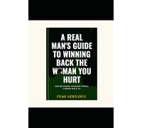 Winning Back the Woman You Hurt: A Real Man's Guide to Rebuilding Trust and Becoming Someone Worth Coming Back To
