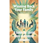 Winning Back Your Family: A Guide for Loved Ones of Problem Gamblers: Family Support for Addiction