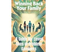 Winning Back Your Family: A Guide for Loved Ones of Problem Gamblers: Family Support for Addiction