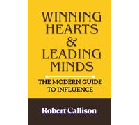 WINNING HEARTS & LEADING MINDS: The Modern Guide to Influence