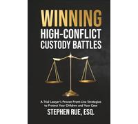 Winning High Conflict Custody Battles: A Trial Lawyer’s Proven Front-Line Strategies to Protect Your Children and Your Case