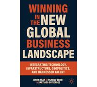 Winning in the New Global Business Landscape: Integrating Technology, Infrastructure, Geopolitics, and Harnessed Talent