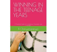 WINNING IN THE TEENAGE YEARS: A Practical Guide to Confidence, Character, and Courage