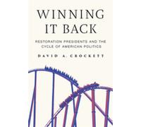 Winning It Back Restoration Presidents and the Cycle of American Politics - David A. Crockett - Cornell University Press - ebook (ePub) - Livre