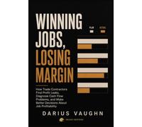 Winning Jobs, Losing Margin: How Trade Contractors Find Profit Leaks, Diagnose Cash Flow Problems, and Make Better Decisions About Job Profitability