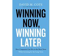 Winning Now, Winning Later: How Companies Can Succeed in the Short Term While Investing for the Long Term