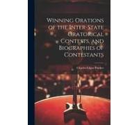 Winning Orations Of The Inter-State Oratorical Contests, And Biographies Of Contestants