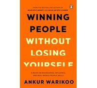 Winning People Without Losing Yourself: From the Bestselling Author of Make Epic Money and Build an Epic Career, Ankur Warikoo