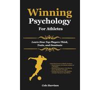 Winning Psychology For Athletes: Learn How Top Players Think, Train, and Dominate