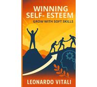 winning self -esteem: grow with soft skills: Find out how to increase your self -esteem and achieve success