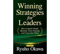 Winning Strategies for Leaders: How to Inspire People, Maximize Team Potential, and Create New Values