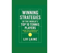 Winning Strategies of the World’s Top 10 Tennis Players: Inside the Playbooks of the ATP and WTA Elite