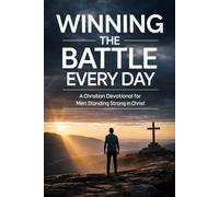 Winning The Battle Everyday: A Christian Devotional for Men Standing Strong in Christ