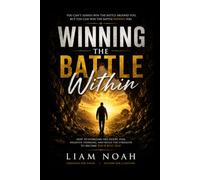 Winning the battle within: How to Overcome Self_doubt, Fear, Negative Thinking,and Build the Strength to Become Your Best Self
