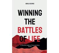 Winning The Battles of Life: A Christian Guide to Victory in Every Season