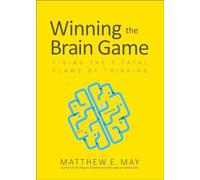 Winning the Brain Game: Fixing the Seven Fatal Flaws of Thinking