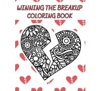 Winning The Breakup Coloring Book: 40 Detailed Mandala Inspired Coloring Pages With Inspirational Quotes And Advice To Help You Get Over Your Ex, Gain Confidence And Win The Breakup.