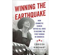 Winning the Earthquake How Jeannette Rankin Defied All Odds to Become the First Woman in Congress - Lorissa Rinehart - St. martin's press - ebook (ePub) - Livre