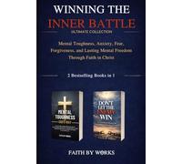 WINNING THE INNER BATTLE ULTIMATE COLLECTION: MENTAL TOUGHNESS, ANXIETY, FEAR, FORGIVENESS, AND LASTING MENTAL FREEDOM THROUGH FAITH IN CHRIST