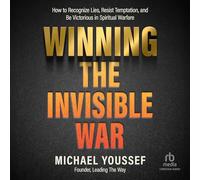 Winning the Invisible War: How to Recognize Lies, Resist Temptation and Be Victorious in Spiritual Warfare