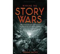 Winning the Story Wars: Why Those Who Tell-And Live-the Best Stories Will Rule the Future