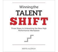 Winning the Talent Shift: Three Steps to Unleashing the New High Performance Workplace
