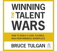 Winning the Talent Wars: How to Build a Lean, Flexible, High-Performance Workplace