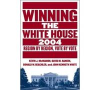 Winning The White House, 2004 David M. Rankin, Donald W. Beachler, John Kenneth White, Kevin J. McMahon (Auteur)
