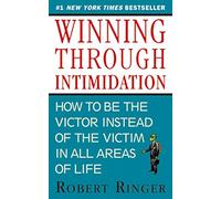 Winning through Intimidation: How to Be the Victor, Not the Victim, in Business and in Life