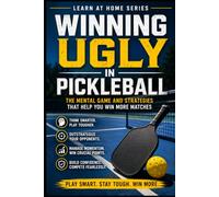 Winning Ugly in Pickleball: The Mental Game and Strategies That Help You Win More Matches