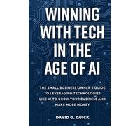 Winning With Tech in The Age of AI: The Small Business Owner’s Guide to Leveraging Technologies Like AI to Grow Your Business and Make More Money
