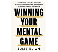 Winning Your Mental Game Secrets from My Twenty-Five Years on the PGA Tour: A Practical Guide to Improving Your Performance in Sports, Work, and Life - Julie Elion - Avid Reader Press / Simon & Schust