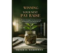Winning Your Next Pay Raise: Proven Strategies for Documenting Achievements and Mastering the Salary Conversation
