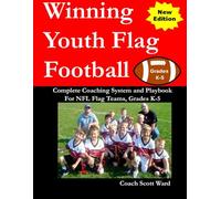 Winning Youth Flag Football: A Complete Coaching System and Playbook for NFL Flag Teams, Grades K-5 Second Edition