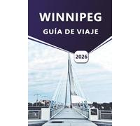 WINNIPEG GUÍA DE VIAJE 2026: Información esencial para explorar la cultura, la naturaleza y la vida local de la ciudad.