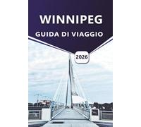 WINNIPEG GUIDA DI VIAGGIO 2026: Approfondimenti essenziali per esplorare la cultura, la natura e la vita locale della città.