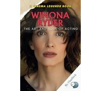 Winona Ryder: The Art and Soul of Acting: A Deep Dive into the Life, Legacy, and Iconic Roles of a Timeless Hollywood Star
