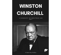 Winston Churchill: A Biography of Greatness and Grit