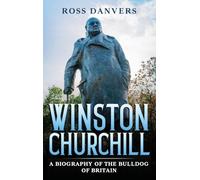 Winston Churchill: A Biography of the Bulldog of Britain