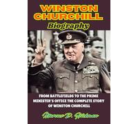 Winston Churchill Biography: From Battlefields to the Prime Minister’s Office The Complete Story of Winston Churchill