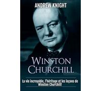 Winston Churchill: La vie incroyable, l’héritage et les leçons de Winston Churchill!