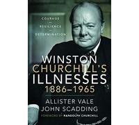 Winston Churchill's Illnesses, 1886-1965: Courage, Resilience and Determination
