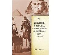 Winston S. Churchill and the Shaping of the Middle East 19191922 by Sara Reguer Sara Reguer (Auteur)