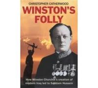 Winston's Folly: How Winston Churchill's Creation of Modern Iraq led to Saddam Hussein Catherwood, Christopher (Auteur)