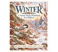 Winter: A Nature Study Workbook for Children: Seasonal Nature Study, Wildlife, Weather, Birds, Trees, Poetry, Copywork, Crafts & Hands-On Activities for Elementary-Aged Children