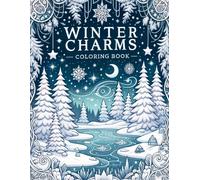 Winter Charms Coloring Book: Chilled Beauty, Revel In Winter's Tranquil Moments, Bringing To Life Snowy Vistas, Icy Patterns, And Warm Fireside Scenes With Every Shade