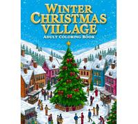 Winter Christmas Village Adult Coloring Book: 38 Cozy Holiday Scenes with Snowy Streets, Festive Homes and Wintertime Details - Perfect for Fans of ... Holiday Art and Charming Decorative Designs