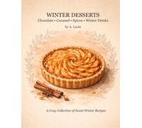 Winter Desserts: 84 Cozy Recipes with Chocolate, Caramel & Spiced Bakes