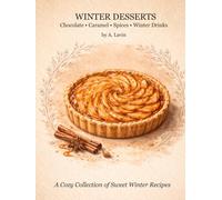Winter Desserts: 84 Cozy Recipes with Chocolate, Caramel & Spiced Bakes