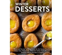 Winter Desserts: Warm and Savory Meal Ideas for the Snowy Weather; Enjoy Easy Macaroons, Authentic Italian Style Biscotti; Seasonal Baking Recipes to Inspire